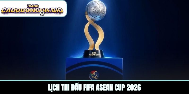 Lịch thi đấu FIFA ASEAN Cup 2026