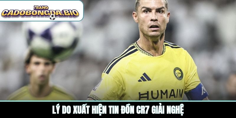Lý do xuất hiện tin đồn CR7 giải nghệ