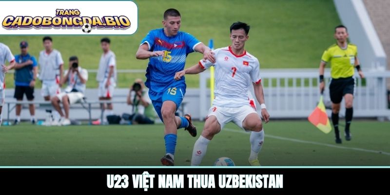 U23 Việt Nam thua Uzbekistan