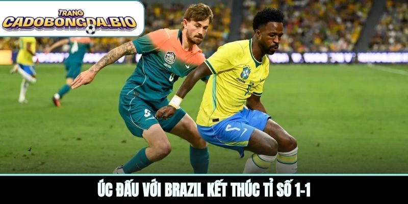 Úc đấu với Brazil kết thúc tỉ số 1-1